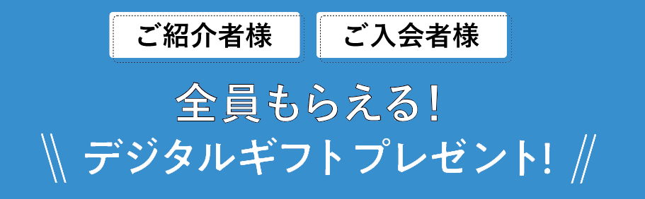 ご紹介者様、ご入会者様全員もらえる！毎月変わる、プレゼント！