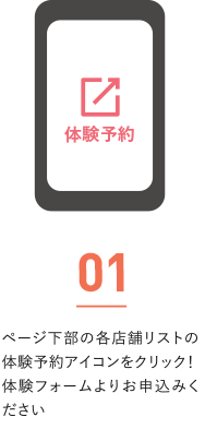 ページ下部の各店舗リストの体験予約アイコンをクリック！体験フォームよりお申込みください