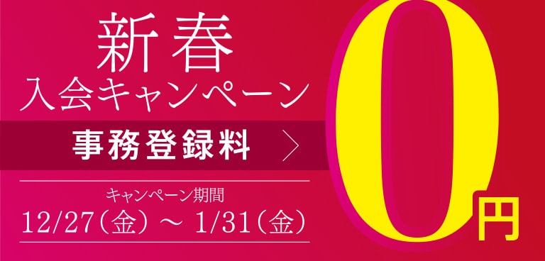 新春入会キャンペーン：事務登録料0円、キャンペーン期間：12/27（金）〜1/31（金）