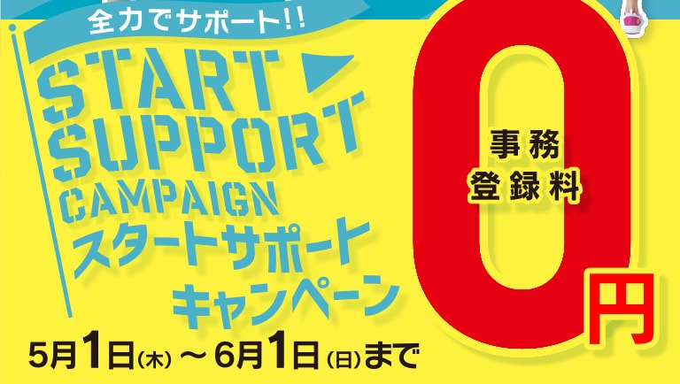 スタートサポートキャンペーン 事務登録料0円 キャンペーン期間：5/1（木）〜6/1（日）