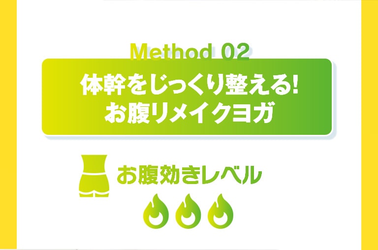 Method 02 体幹をじっくり整える!お腹リメイクヨガ お腹効きレベル：3