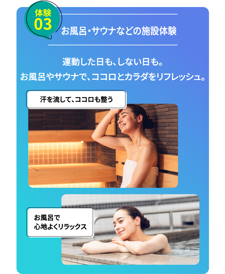 体験3：お風呂・サウナなどの施設体験。運動した日も、しない日も。お風呂やサウナで、ココロとカラダをリフレッシュ。