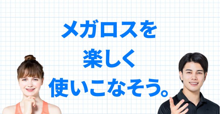 メガロスを楽しく使いこなそう。