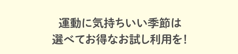 運動に気持ちいい季節は選べてお得なお試し利用を！