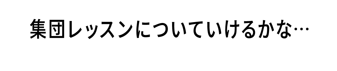 集団レッスンについていけるかな…